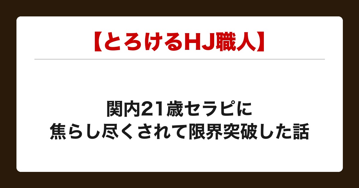 【とろけるHJ職人】関内の21歳セラピに密着フェザー&HJで骨抜きにされた話【メンズエステ体験談】