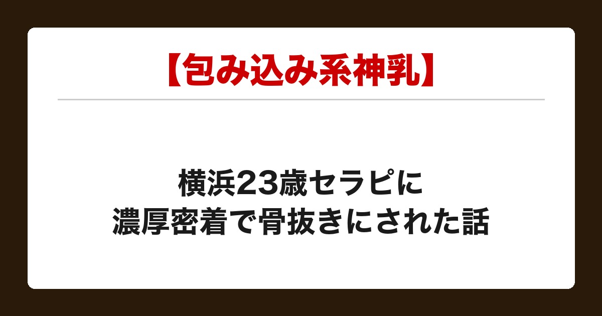 【包み込み系神乳】横浜の23歳セラピに密着フェザー&HJで骨抜きにされた話【メンズエステ体験談】