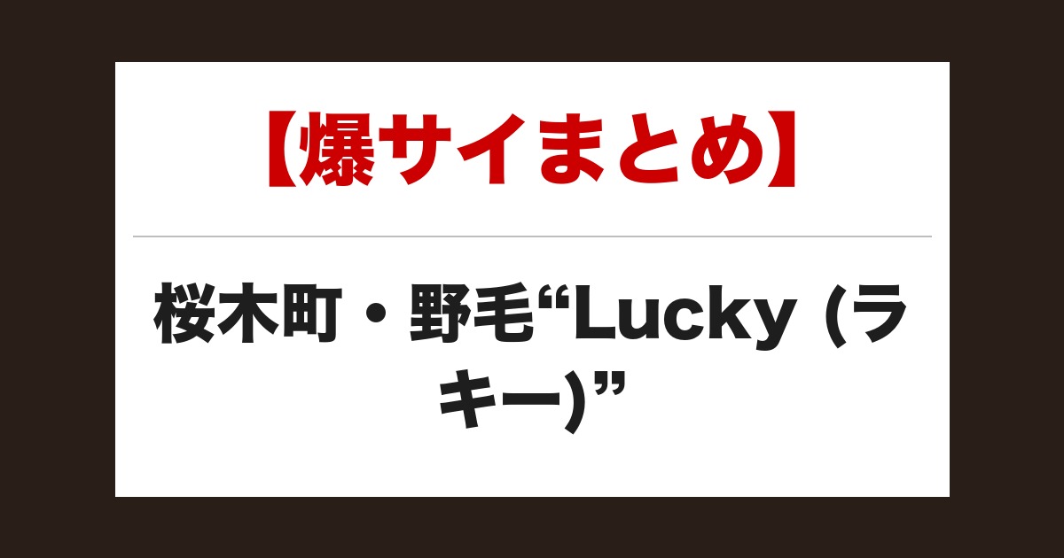 【事故・過激口コミ】 桜木町・野毛”Lucky (ラキー)”口コミまとめ|3名の体験談あり