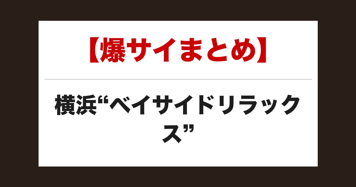 【事故・過激口コミ】 横浜”ベイサイドリラックス”口コミまとめ|2名の体験談あり