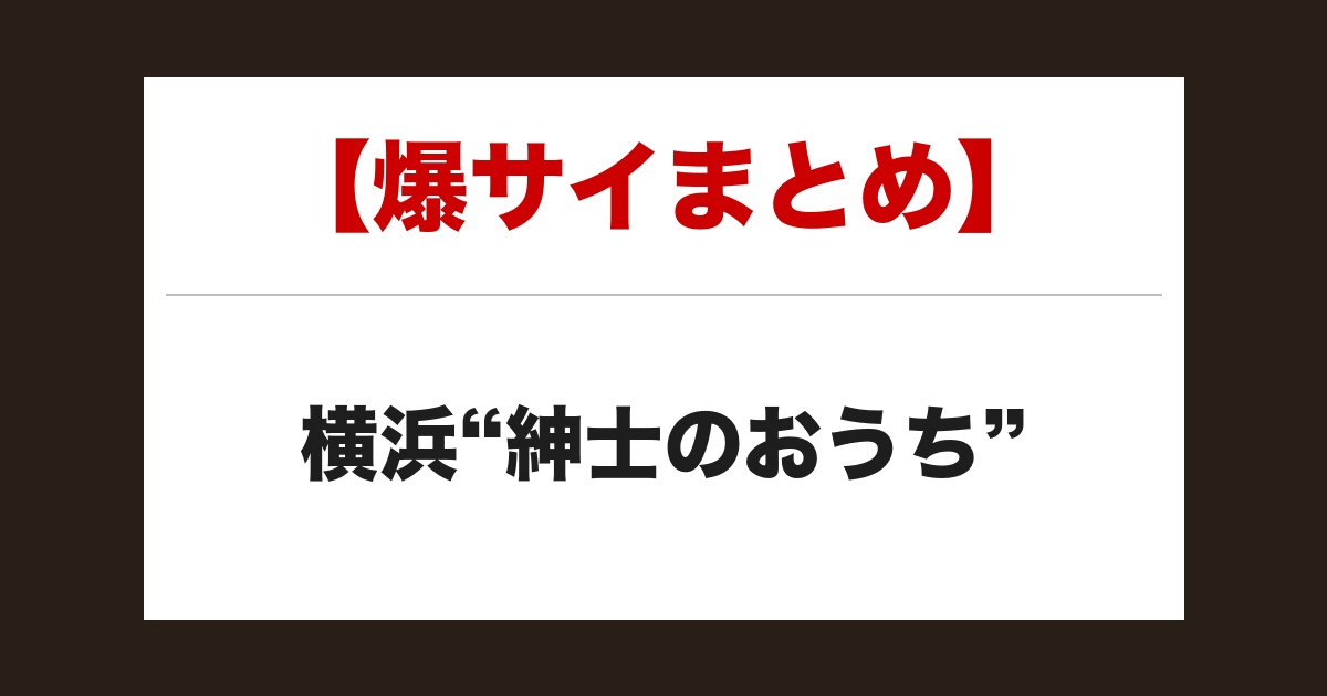 【事故・過激口コミ】 横浜”紳士のおうち”口コミまとめ|3名の体験談あり